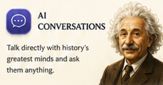 AI Conversations — Talk directly with history's greatest minds and ask them anything.