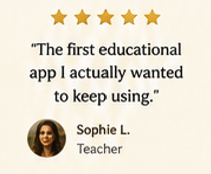 Sophie L., Teacher — The first educational app I actually wanted to keep using.